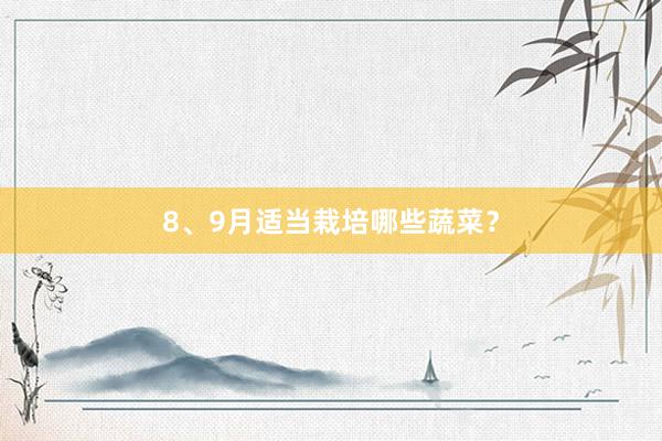8、9月适当栽培哪些蔬菜？